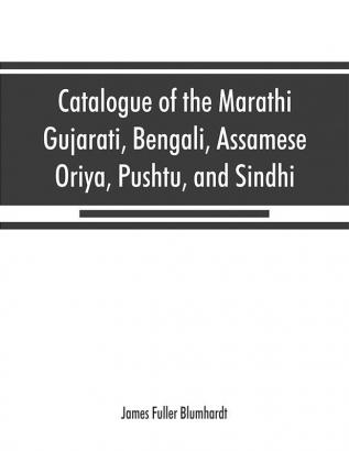 Catalogue of the Marathi Gujarati Bengali Assamese Oriya Pushtu and Sindhi manuscripts in the library of the British Museum