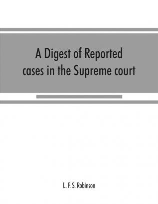 A digest of reported cases in the Supreme court Court of insolvency and courts of mines of the state of Victoria and appeals therefrom to the High court of Australia and the Privy council