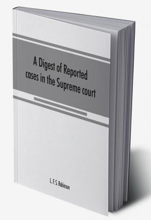 A digest of reported cases in the Supreme court Court of insolvency and courts of mines of the state of Victoria and appeals therefrom to the High court of Australia and the Privy council