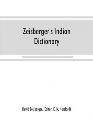 Zeisberger's Indian dictionary : English German Iroquois--the Onondaga and Algonquin--the Delaware