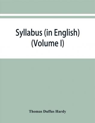 Syllabus (in English) of the documents relating to England and other kingdoms contained in the collection known as Rymer's Foedera. (Volume I) 1066-1377