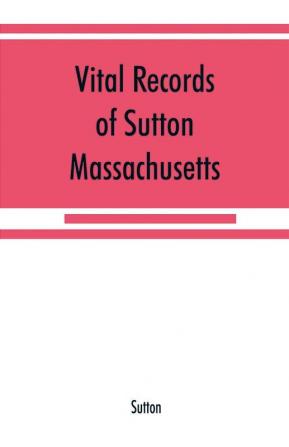 Vital records of Sutton Massachusetts to the end of the year 1849