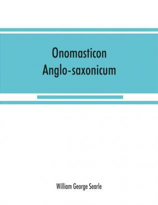 Onomasticon anglo-saxonicum : a list of Anglo-Saxon proper names from the time of Beda to that of King John