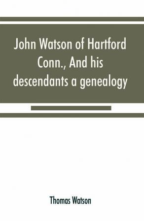 John Watson of Hartford Conn. and his descendants