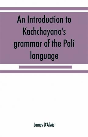 An introduction to Kachchāyana's grammar of the Pāli language