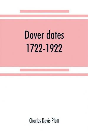 Dover dates 1722-1922; a bicentennial history of Dover New Jersey published in connection with Dover's two hundredth anniversary celebration under the direction of the Dover fire department August 9 10 11 1922