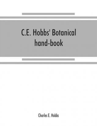 C.E. Hobbs' Botanical hand-book : of common local English botanical and pharmacopœial names arranged in alphabetical order