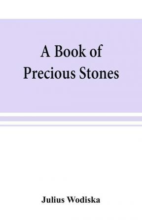 A book of precious stones; the identification of gems and gem minerals and an account of their scientific commercial artistic and historical aspects