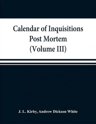 Calendar of inquisitions post mortem and other analogous documents preserved in the Public Record Office (Volume III) Edward I.