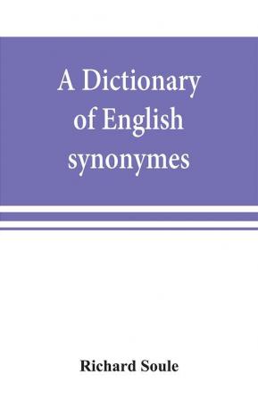 A dictionary of English synonymes and synonymous or parallel expressions designed as a practical guide to aptness and variety of phraseology