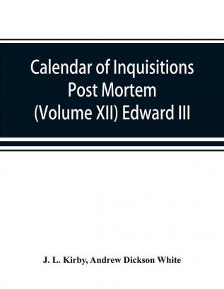 Calendar of inquisitions post mortem and other analogous documents preserved in the Public Record Office (Volume XII) Edward III.