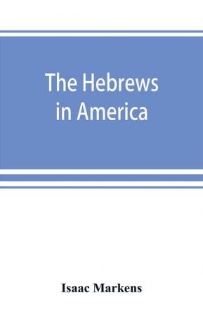 The Hebrews in America. A series of historical and biographical sketches