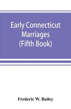 Early Connecticut marriages as found on ancient church records prior to 1800 (Fifth Book)