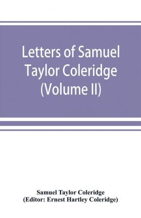 Letters of Samuel Taylor Coleridge (Volume II)