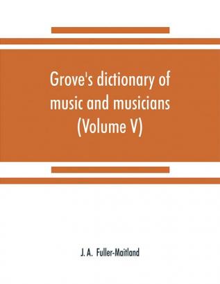 Grove's dictionary of music and musicians (Volume V)