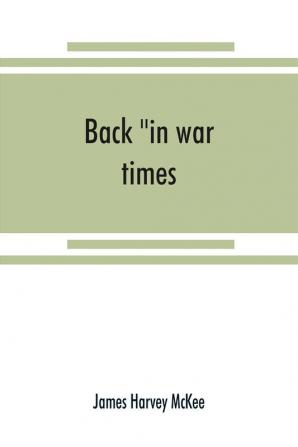 Back in war times. History of the 144th regiment New York volunteer infantry with Itinerary Showing Contemporaneous date of the Important Battles of the Civil War