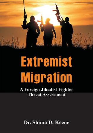 Extremist Migration: A Foreign Jihadist Fighter Threat Assessment