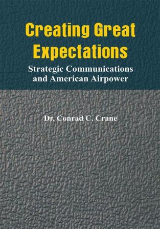 Creating Great Expectations: Strategic Communications and American Airpower