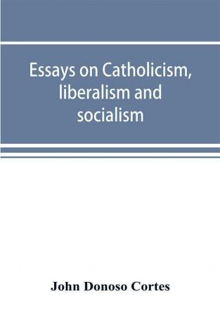 Essays on catholicism liberalism and socialism