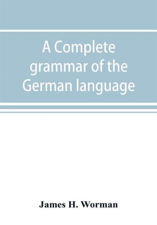 A complete grammar of the German language