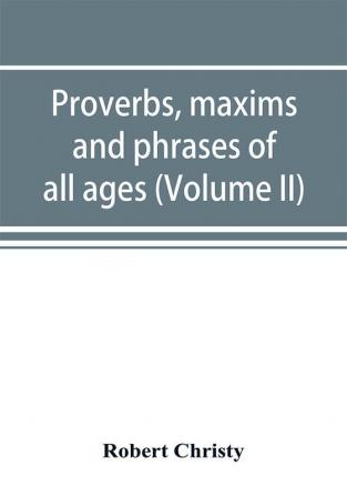 Proverbs maxims and phrases of all ages