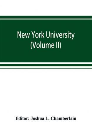 New York university; its history influence equipment and characteristics with biographical sketches and portraits of founders benefactors officers and alumni (Volume II)