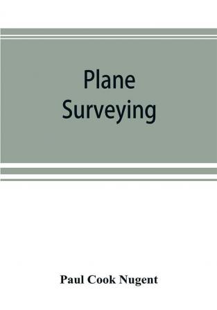 Plane surveying. A text and reference book for the use of students in engineering and for engineers generally