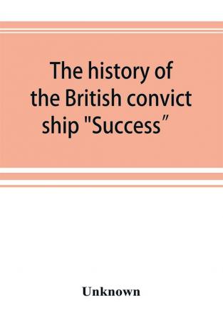 The history of the British convict ship Success and Dramatic Story of Some of the Success Prisoners