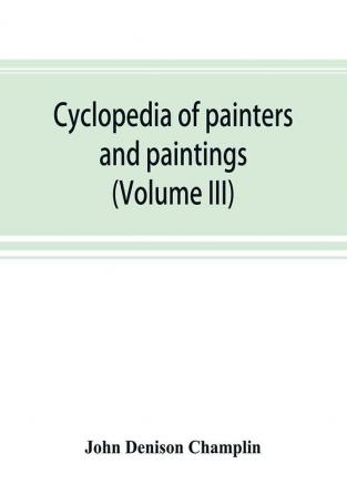 Cyclopedia of painters and paintings (Volume III)