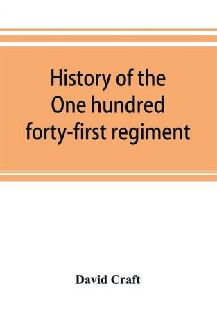 History of the One hundred forty-first regiment. Pennsylvania volunteers. 1862-1865