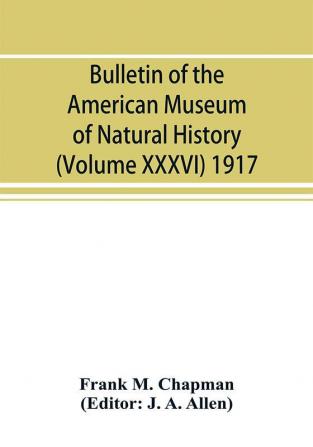 Bulletin of the American Museum of Natural History (Volume XXXVI) 1917; The distribution of bird-life in Colombia; a contribution to a biological survey of South America