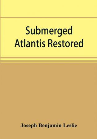 Submerged Atlantis Restored Or RĭN-Gä-Sĕ Nud Sī-Ī KĕL'Zē (Links And Cycles) 1911 [Leather Bound]