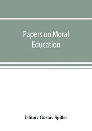 Papers on moral education communicated to the first International Moral Education Congress held at the University of London September 25-29 1908;