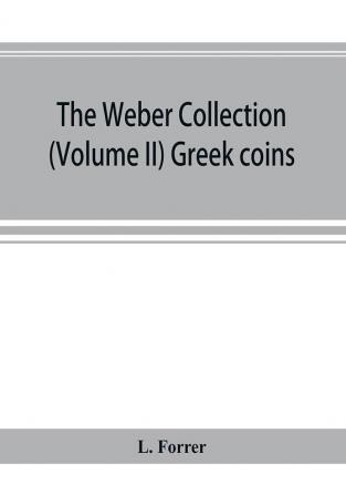 The Weber collection; (Volume II) Greek coins