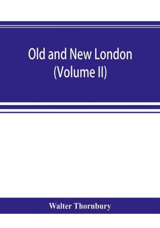 Old and new London; a narrative of its history its people and its places (Volume II)