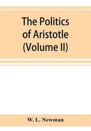 The politics of Aristotle; With an introduction two prefatory essays and notes critical and explanatory (Volume II)