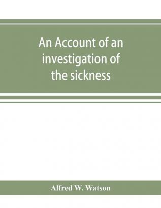 An account of an investigation of the sickness and mortality experience of the I.O.O.F. Manchester Unity during the five years 1893-1897