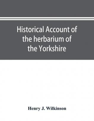 Historical account of the herbarium of the Yorkshire Philosophical Society and the contributors thereto