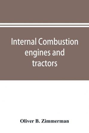 Internal combustion engines and tractors their development design construction function and maintenance