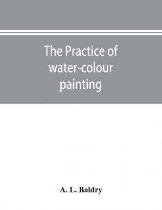 The practice of water-colour painting