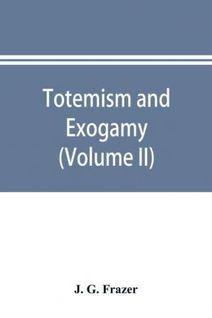 Totemism and exogamy a treatise on certain early forms of superstition and society (Volume II)