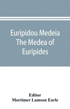 Euripidou Medeia; The Medea of Euripides