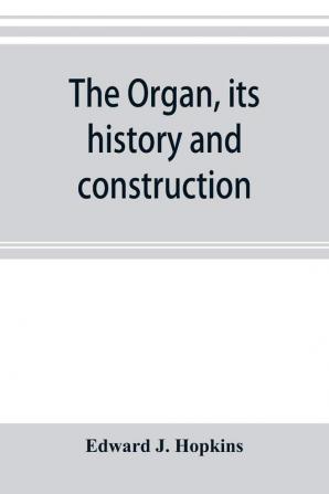 The organ its history and construction