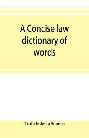 A concise law dictionary of words phrases and maxims