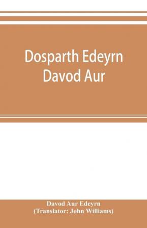 Dosparth Edeyrn Davod Aur; or The ancient Welsh grammar which was compiled by royal command in the thirteenth century by Edeyrn the Golden tongued to which is added Y pum llyfr kerddwriaeth or The rules of Welsh poetry originally compiled by Davydd D