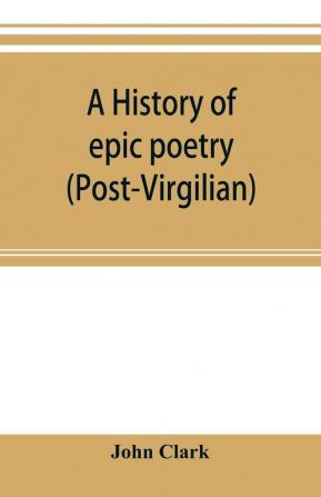 A history of epic poetry (post-Virgilian)