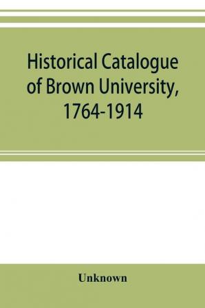 Historical catalogue of Brown University 1764-1914