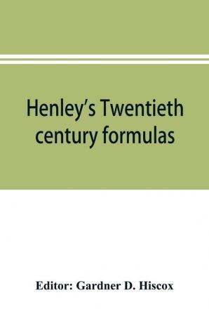 Henley's Twentieth century formulas recipes and processes; containing ten thousand selected household and workshop formulas recipes processes and moneysaving methods for the practical use of manufacturers mechanics housekeepers and home workers