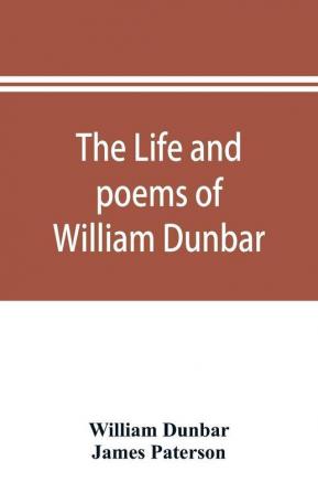 The life and poems of William Dunbar