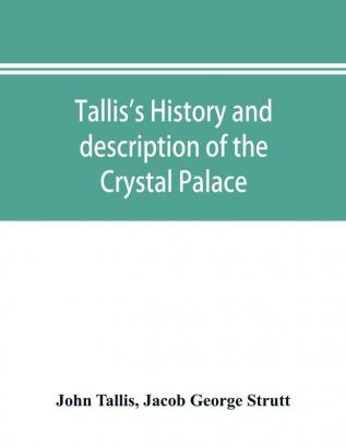 Tallis's history and description of the Crystal Palace and the Exhibition of the World's Industry in 1851